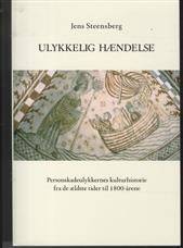 Ulykkelig hændelse : personskadeulykkernes kulturhistorie fra de ældste tider til 1800-årene