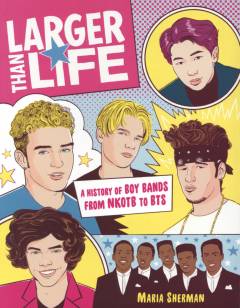 Larger than life : a history of boy bands from NKOTB to BTS