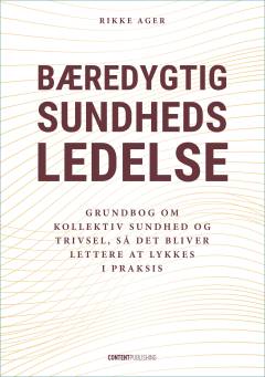 Bæredygtig sundhedsledelse : grundbog om kollektiv sundhed og trivsel, så det bliver lettere at lykkes i praksis