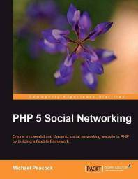 PHP 5 social networking : create a powerful and dynamic social networking website in PHP by building a flexible framework