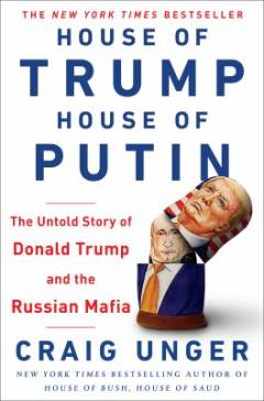 House of Trump, house of Putin : the untold story of Donald Trump and the Russian mafia
