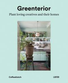 Greenterior : plant-loving creatives and their homes