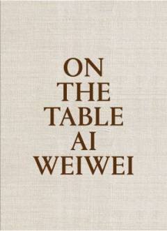 On the table : Ai Weiwei