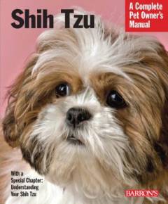 Shih Tzu : everything about purchase, care, nutrition, behavior, and training