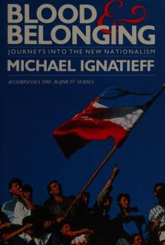 Blood & belonging : journeys into the new nationalism