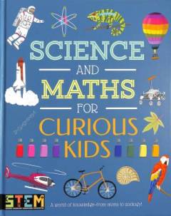 Science and math for curious kids : a world of knowledge - from atoms to zoology!