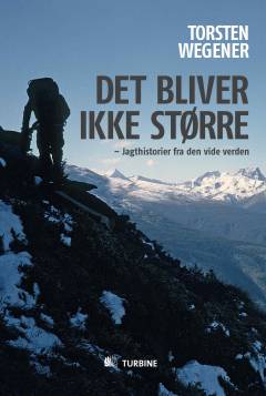 Det bliver ikke større : jagthistorier fra den vide verden