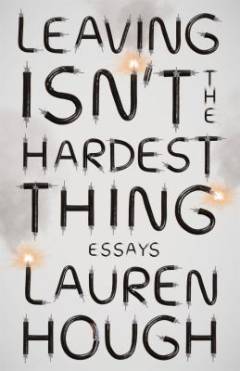 Leaving isn't the hardest thing : essays