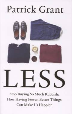Less : stop buying so much rubbish : how having fewer, better things can make us happier