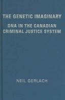 The genetic imaginary : DNA in the Canadian criminal justice system