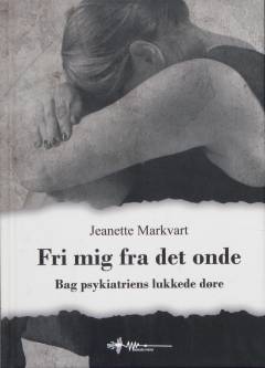 Fri mig fra det onde : bag psykiatriens lukkede døre