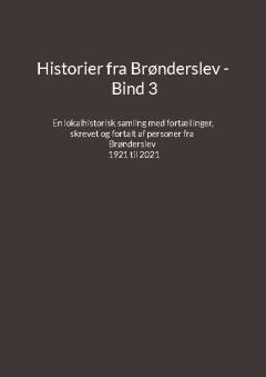Historier fra Brønderslev : en lokalhistorisk samling med fortællinger. Bind 3 : tidsperiode ca. 1921 til 2021