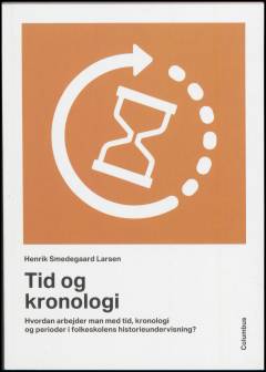Tid og kronologi : hvordan arbejder man med tid, kronologi og perioder i folkeskolens historieundervisning