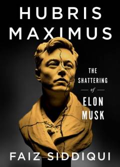 Hubris maximus : the shattering of Elon Musk