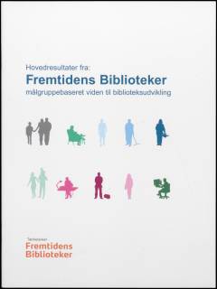 Hovedresultater fra Fremtidens Biblioteker : målgruppebaseret viden til biblioteksudvikling