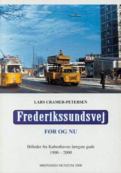 Frederikssundsvej før og nu : billeder fra Københavns længste gade 1900-2000 : en lokalhistorisk billedfortælling udgivet i anledning af 100-året for "Brønshøj-distriktets" indlemmelse i Københavns kommune 1. januar 1901