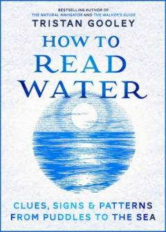 How to read water : clues, signs and patterns from puddles to the sea