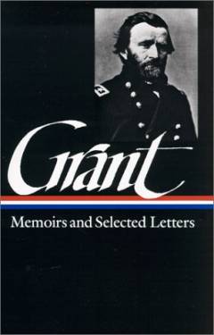 Memoirs and selected letters : personal memoirs of U.S. Grant : selected letters 1839-1865