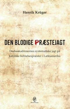 Den blodige præstejagt : dødseskadronernes systematiske jagt på katolske befrielsespræster i Latinamerika