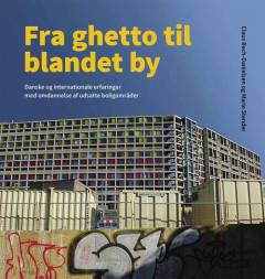 Fra ghetto til blandet by : danske og internationale erfaringer med omdannelse af udsatte boligområder