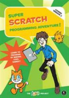 Super Scratch programming adventure! : learn to program by making cool games!