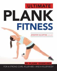Ultimate plank fitness : for a strong core, killer abs  and a killer body