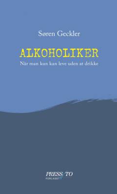 Alkoholiker : når man kun kan leve uden at drikke