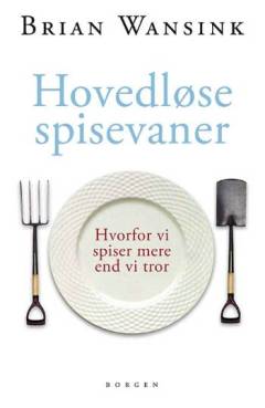 Hovedløse spisevaner : hvorfor vi spiser mere, end vi tror