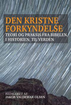 Den kristne forkyndelse : teori og praksis fra Bibelen, i historien, til verden
