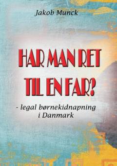Har man ret til en far? : legal børnekidnapning i Danmark