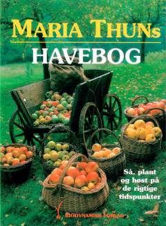 Maria Thuns havebog : erfaringer fra 45 års forsøg med så-, plante og høsttider