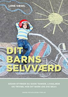 Dit barns selvværd : sådan styrker du gode tanker, livsglæde og trivsel hos dit barn (og dig selv)