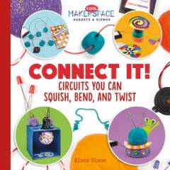 Connect it! : circuits you can squish, bend, and twist