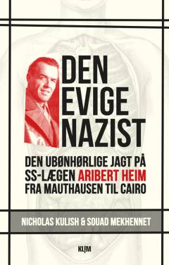 Den evige nazist : den ubønhørlige jagt på SS-lægen Aribert Heim fra Mauthausen til Cairo