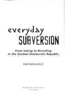 Everyday Subversion : From Joking to Revolting in the German Democratic Republic