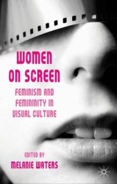 Women on screen : feminism and femininity in visual culture