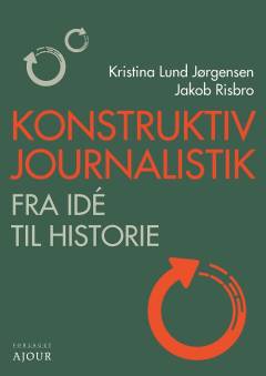Konstruktiv journalistik : fra idé til historie