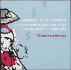Magtanvendelse i forhold til personer med betydelig og varigt nedsat psykisk funktionsevne - til borgere og pårørende
