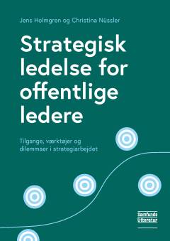 Strategisk ledelse for offentlige ledere : tilgange, værktøjer og dilemmaer i strategiarbejdet