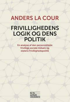 Frivillighedens logik og dens politik : en analyse af den personrettede frivillige sociale indsats og statens frivillighedspolitik