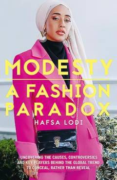Modesty - a fashion paradox : uncovering the causes, controversies and key players behind the global trend to conceal, rather than reveal