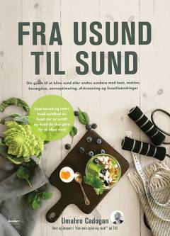 Fra usund til sund : din guide til at blive sund eller endnu sundere med kost, motion, bevægelse, søvnoptimering, afstressning og livsstilsændringer