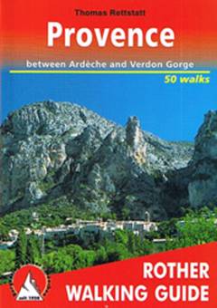 Provence : 50 selected wally and mountain walks from the Ardèche on the Verdon Gorge and from Mont Ventoux to the Calanques