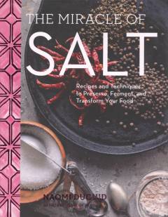 The miracle of salt : recipes and techniques to preserve, ferment, and transform your food