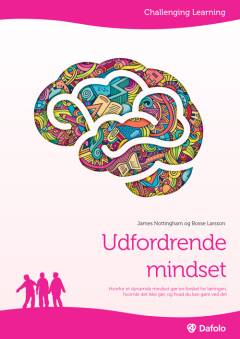 Udfordrende mindset : hvorfor et dynamisk mindset gør en forskel for læringen, hvornår det ikke gør, og hvad du kan gøre ved det