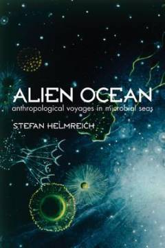 Alien ocean : anthropological voyages in microbial seas