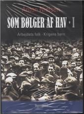 Som bølger af hav. Bind 1 : Arbejdets folk, krigens børn