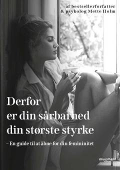Derfor er din sårbarhed din største styrke : en guide til at åbne for din femininitet