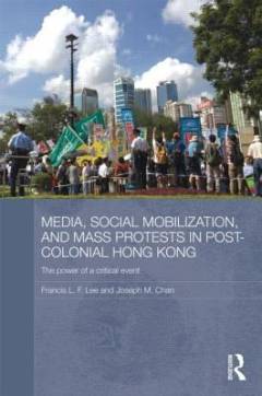 Media, social mobilization and mass protests in post-colonial Hong Kong : the power of a critical event