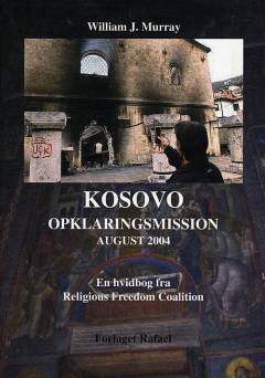 Kosovo - opklaringsmission august 2004 : en hvidbog fra Religious Freedom Coalition